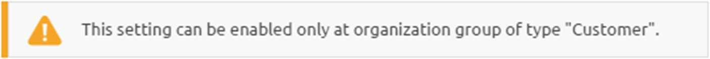 This setting can be enabled only at organization group of type "customer". This setting can be enabled only at organization group of type "customer".