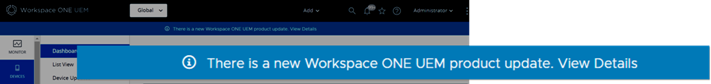 This screenshot highlights a zoomed-in banner notification, which appears at the top of the console, alerting you of a product update for Workspace ONE UEM. This screenshot highlights a zoomed-in banner notification, which appears at the top of the console, alerting you of a product update for Workspace ONE UEM.