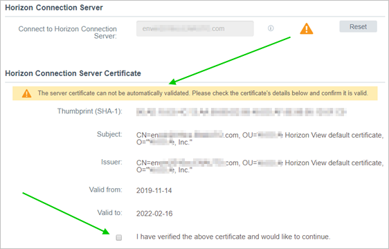 Screenshot that is a sample illustration of the wizard's step after entering data into the Connect to Horizon Connection Server field and an orange triangle appears if the server certificate cannot be automatically validated. A green arrow points from that orange triangle to the message about how the system cannot automatically validate the server certificate. The screenshot also shows what the UI displays about the certificate and a check box for you to check that you have verified the displayed certificate, with a green arrow pointing to that check box. Screenshot that is a sample illustration of the wizard's step after entering data into the Connect to Horizon Connection Server field and an orange triangle appears if the server certificate cannot be automatically validated. A green arrow points from that orange triangle to the message about how the system cannot automatically validate the server certificate. The screenshot also shows what the UI displays about the certificate and a check box for you to check that you have verified the displayed certificate, with a green arrow pointing to that check box.
